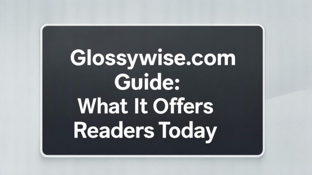 Glossywise com Guide: What It Offers Readers Today