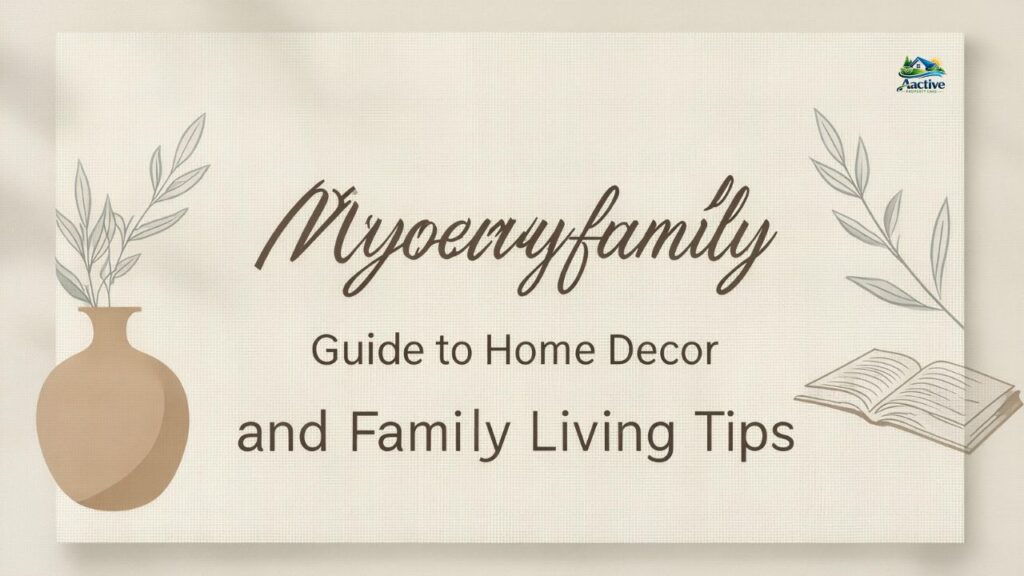 Myoervyfanily Guide to Home Decor and Family Living Tips