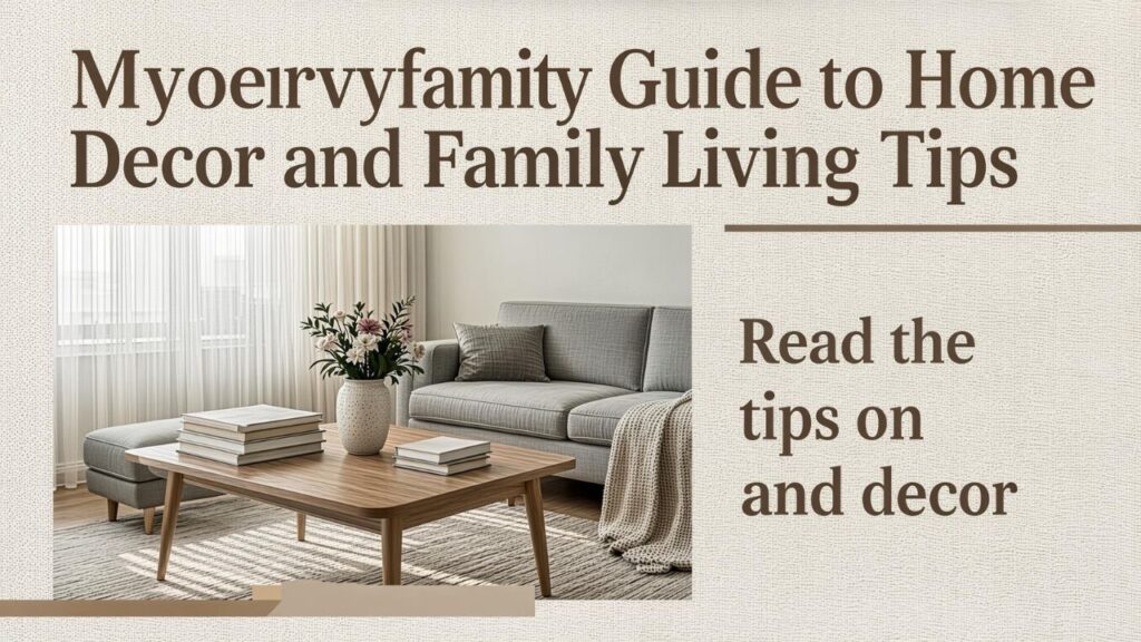 Myoervyfanily Guide to Home Decor and Family Living Tips
