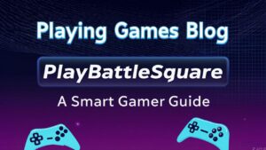 Playing Games Blog PlayBattleSquare: A Smart Gamer Guide