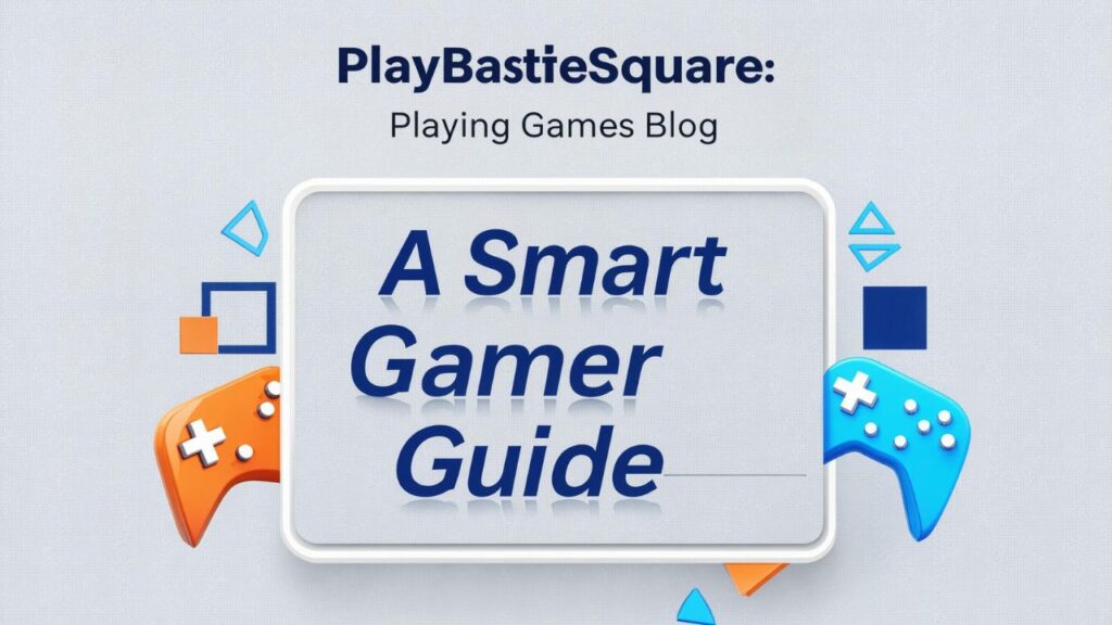 Playing Games Blog PlayBattleSquare: A Smart Gamer Guide