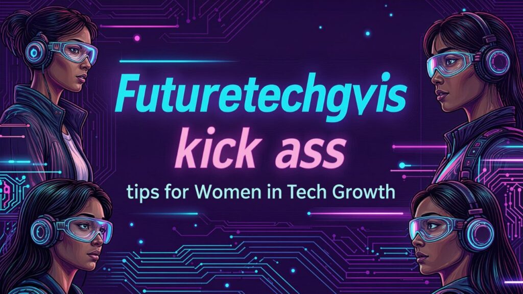 Futuretechgirls kick ass tips for Women in Tech Growth